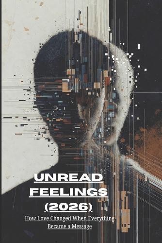 Unread Feelings (2026): How Love Changed When Everything Became a Message