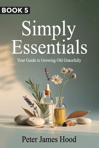 Simply Essentials: Your Guide to Growing Old Gracefully