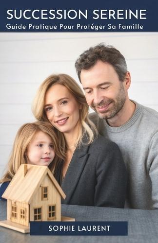 Succession Sereine: Guide Pratique Pour Protéger Sa Famille