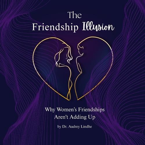 The Friendship Illusion: Why Women's Friendships Aren't Adding Up