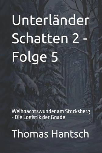 Unterländer Schatten 2 - Folge 5: Weihnachtswunder am Stocksberg - Die Logistik der Gnade