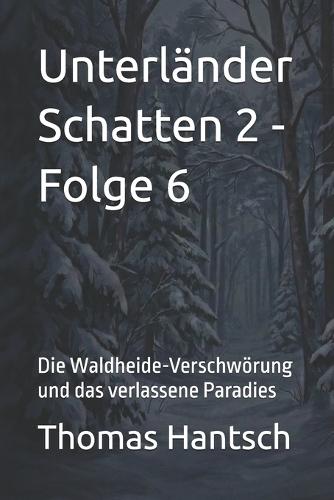 Unterländer Schatten 2 - Folge 6: Die Waldheide-Verschwörung und das verlassene Paradies