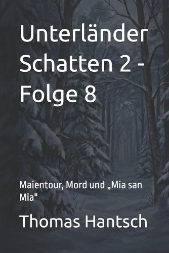 Unterländer Schatten 2 - Folge 8: Maientour, Mord und ""Mia san Mia""