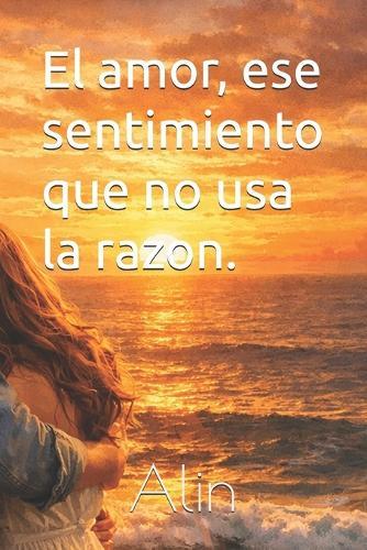 El amor, ese sentimiento que no usa la razon.
