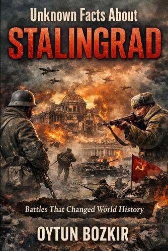Unknown Facts About Stalingrad: Battles That Changed World History