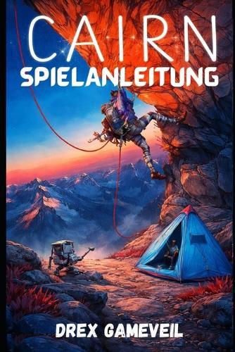Cairn Spielanleitung: Die ultimative Ressource, um jede Herausforderung zu meistern: Strategien auf Expertenniveau, erfolgreiche Überlebenstaktiken und Schritt-für-Schritt-Tipps, um jedes Level zu dominieren