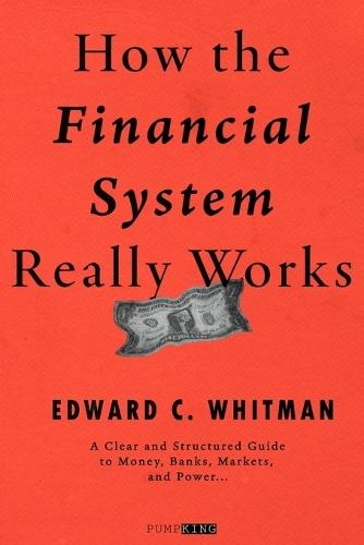 How the Financial System Really Works: A Clear and Structured Guide to Money, Banks, Markets, and Power
