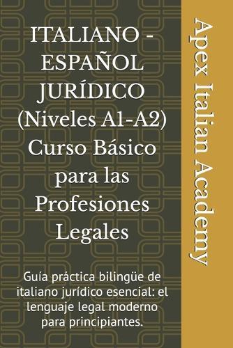 ITALIANO - ESPAÑOL JURÍDICO (Niveles A1-A2) Curso Básico para las Profesiones Legales: Guía práctica bilingüe de italiano jurídico esencial: el lenguaje legal moderno para principiantes.