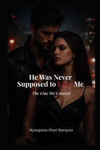 He Was Never Supposed to Love Me: The Line WE Crossed