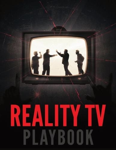 Reality TV Playbook: A Step-by-Step Guide to Creating, Producing, and Selling Reality TV Shows