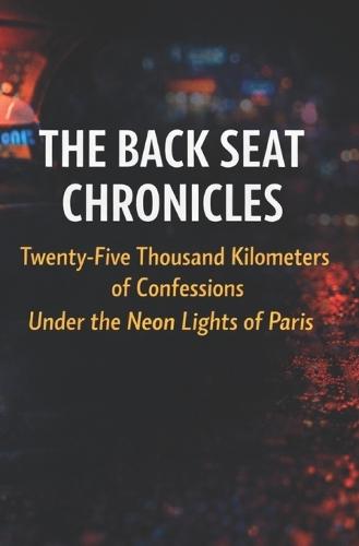 The Back Seat Chronicles: Twenty-Five Thousand Kilometers of Confessions Under the Neon Lights of Paris