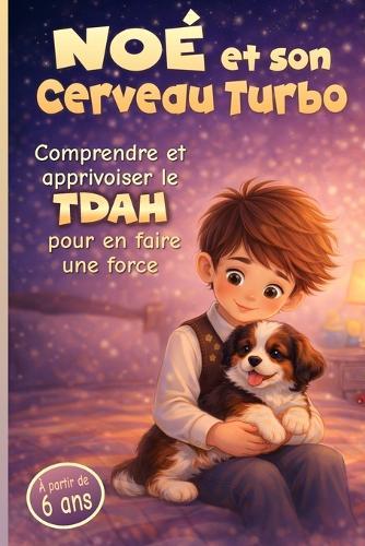 Noé et son Cerveau Turbo: Comprendre et apprivoiser le TDAH pour en faire une force