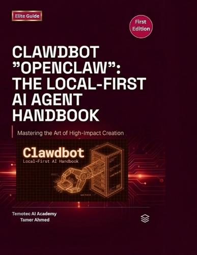 Clawdbot Openclaw The Local First AI Agent Handbook: Build, Host, and Secure Your Own Private AI Assistant
