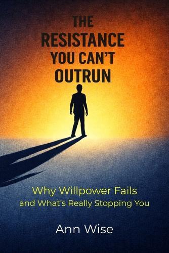 The Resistance You Can't Outrun: Why Willpower Fails and What's Really Stopping You