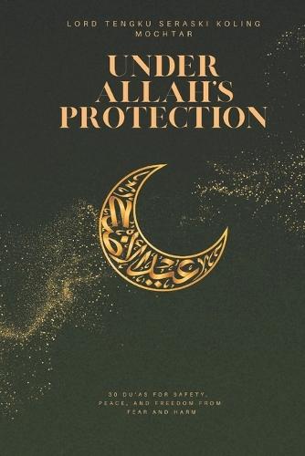 Under Allah's Protection: 30 Du'as for Safety, Peace, and Freedom from Fear and Harm