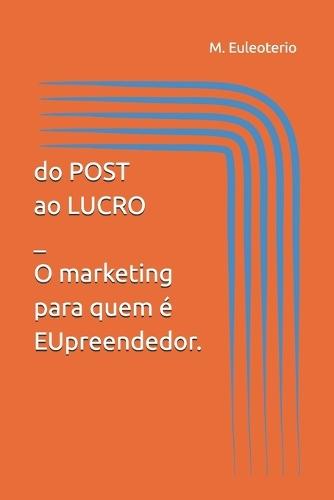 Do Post ao Lucro - O marketing para quem é EUpreendedor.