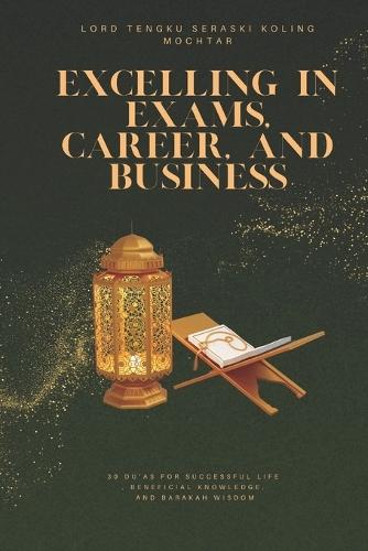 Excelling in Exams, Career, and Business: 30 Du'as for Successful Life, Beneficial Knowledge, and Barakah Wisdom