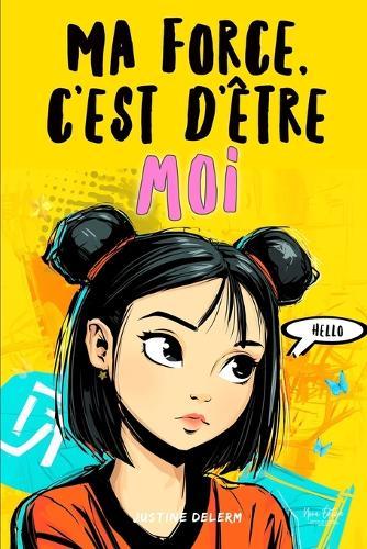 Ma force, c'est d'être moi: 16 histoires inspirantes pour s'affirmer et cultiver sa force intérieure. Un recueil bienveillant pour filles de 9 à 14 ans