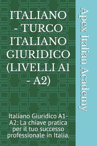 Italiano - Turco Italiano Giuridico (Livelli A1 - A2): Italiano Giuridico A1-A2: La chiave pratica per il tuo successo professionale in Italia.