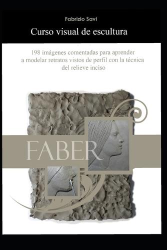 Curso visual de escultura: 198 imágenes comentadas para aprender a modelar retratos vistos de perfil con la técnica del relieve inciso