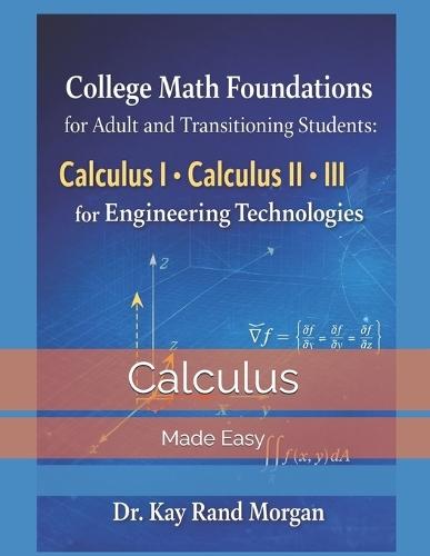 College Math Foundations for Adult and Transitioning Students: : Calculus I. Calculus II. Calculus III