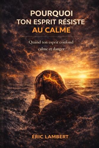 Pourquoi ton esprit résiste au calme: Quand ton esprit confond calme et danger