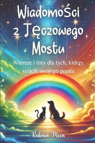 Wiadomości z Tęczowego Mostu: Wiersze i listy dla tych, którzy stracili swojego pupila