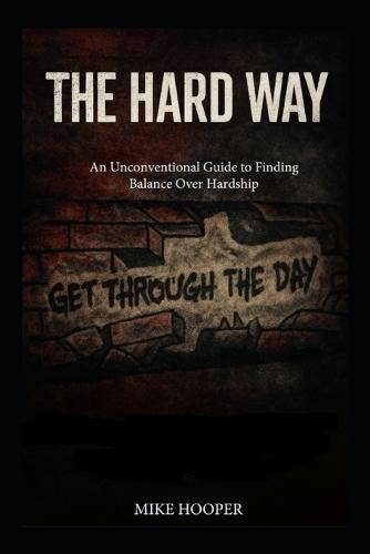 The Hard Way: An Unconventional Guide to Finding Balance Over Hardship