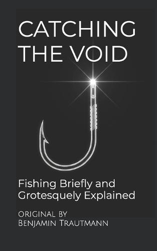 Catching the Void: Fishing Briefly and Grotesquely Explained