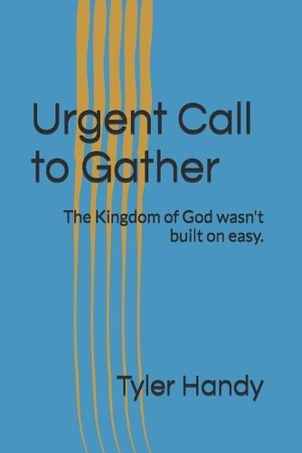 Urgent Call to Gather: The Kingdom of God wasn't built on easy.