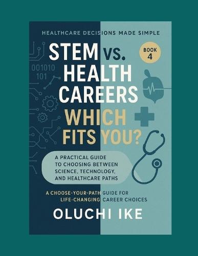 STEM vs. Health Careers: Which Fits You?: A Practical Guide to Choosing Between Science, Technology, and Healthcare Paths