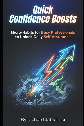 Quick Confidence Boosts: Micro-Habits for Busy Professionals to Unlock Daily Self-Assurance