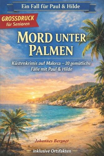 Mord unter Palmen - Mallorca-Krimis für Senioren: 20 gemütliche Krimis zwischen Tramuntana & Playa de Palma - Spannung, Humor & Inselglück