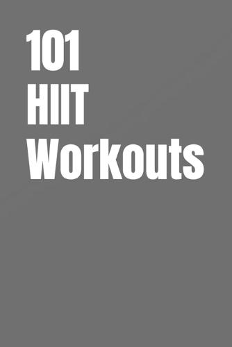 101 HIIT Workouts: Beginner-Friendly HIIT with Clear, Easy-to-Follow Moves