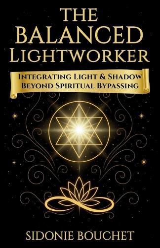 The Balanced Lightworker: Integrating Light & Shadow Beyond Spiritual Bypassing