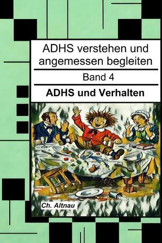 ADHS und Verhalten - für Eltern, Erzieher und Lehrer: ADHS verstehen und angemessen begleiten - Band 4