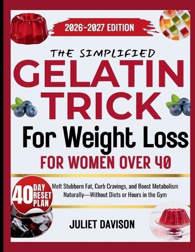The Simplified Gelatin Trick for Weight Loss for Women Over 40: Melt Stubborn Fat, Curb Cravings, and Boost Metabolism Naturally-Without Diets or Hours in the Gym