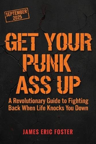 Get Your Punk Ass Up: A Revolutionary Guide to Fighting Back When Life Knocks You Down