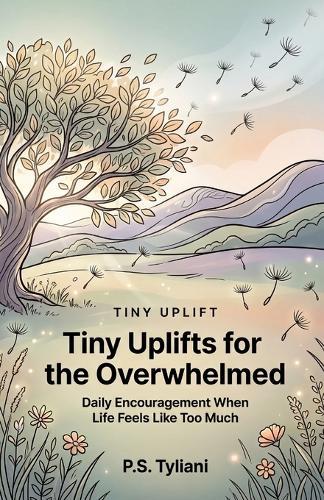 Tiny Uplifts for the Overwhelmed: Daily Encouragement When Life Feels Like Too Much