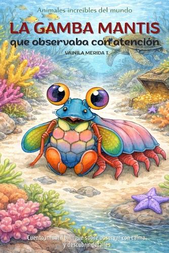 La gamba mantis que observaba con atención: Cuento infantil bilingüe (español-inglés) sobre observar con calma y descubrir detalles