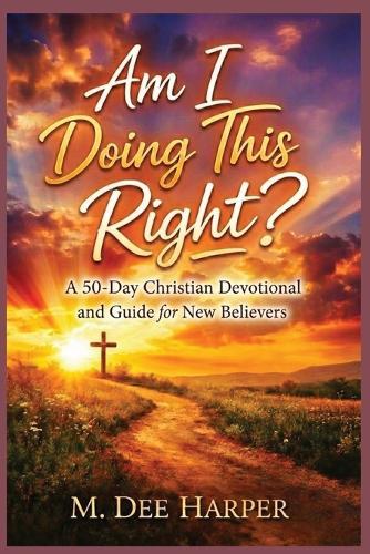 Am I Doing This Right?: A 50-Day Christian Devotional and Guide for New Believers