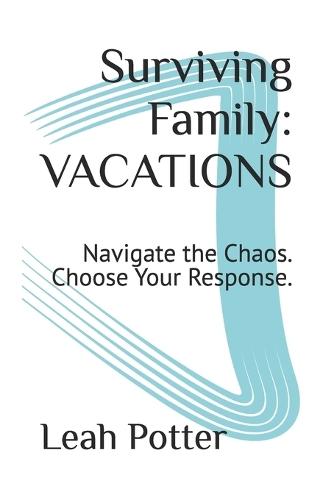Surviving Family: VACATIONS: Navigate the Chaos. Choose Your Response.