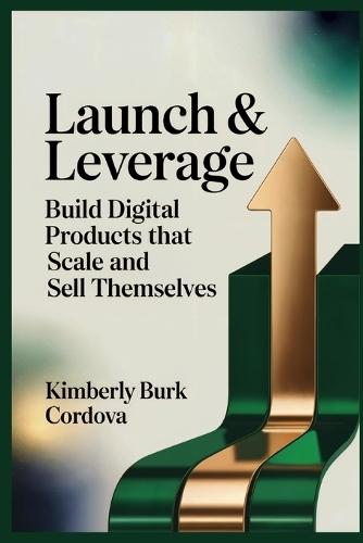 Launch & Leverage: Build Digital Products That Scale and Sell Themselves