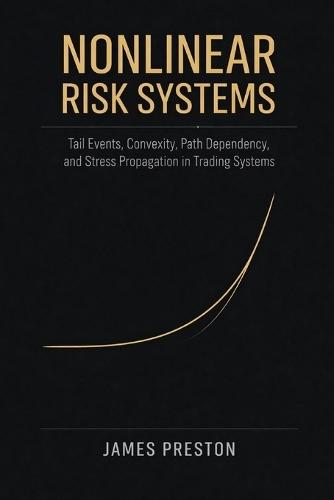 Nonlinear Risk Systems: Tail Events, Convexity, Path Dependency, and Stress Propagation in Trading Systems