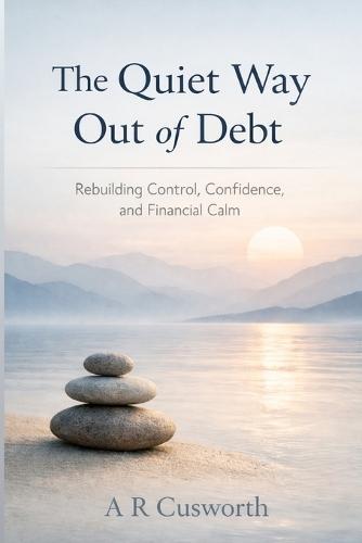 The Quiet Way Out Of Debt: Rebuilding control, confidence, and financial stability.