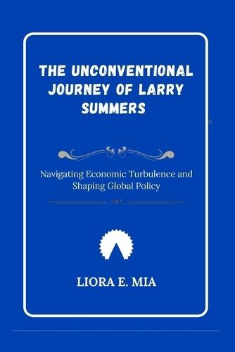 The Unconventional Journey of Larry Summers: Navigating Economic Turbulence and Shaping Global Policy