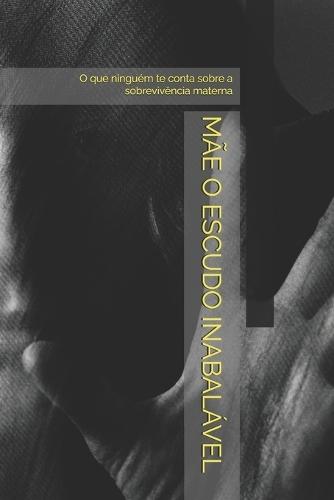 Mãe o escudo inabalável: O que ninguém te conta sobre a sobrevivência materna