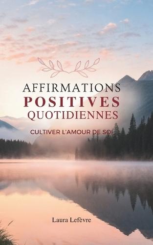 Affirmations Positives Quotidiennes: Cultiver L'Amour De Soi