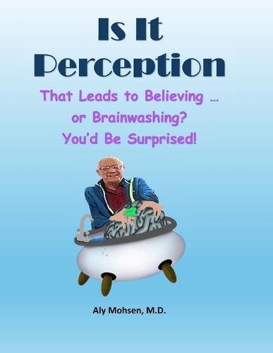 Is It Perception That Leads to Believing ... Or Brainwashing?: You'd Be Surprised!