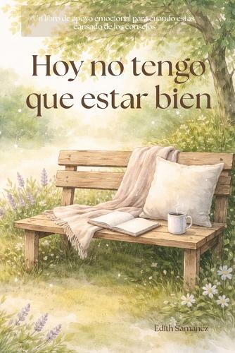 Hoy no tengo que estar bien: Un libro de apoyo emocional para cuando estás cansado de los consejos